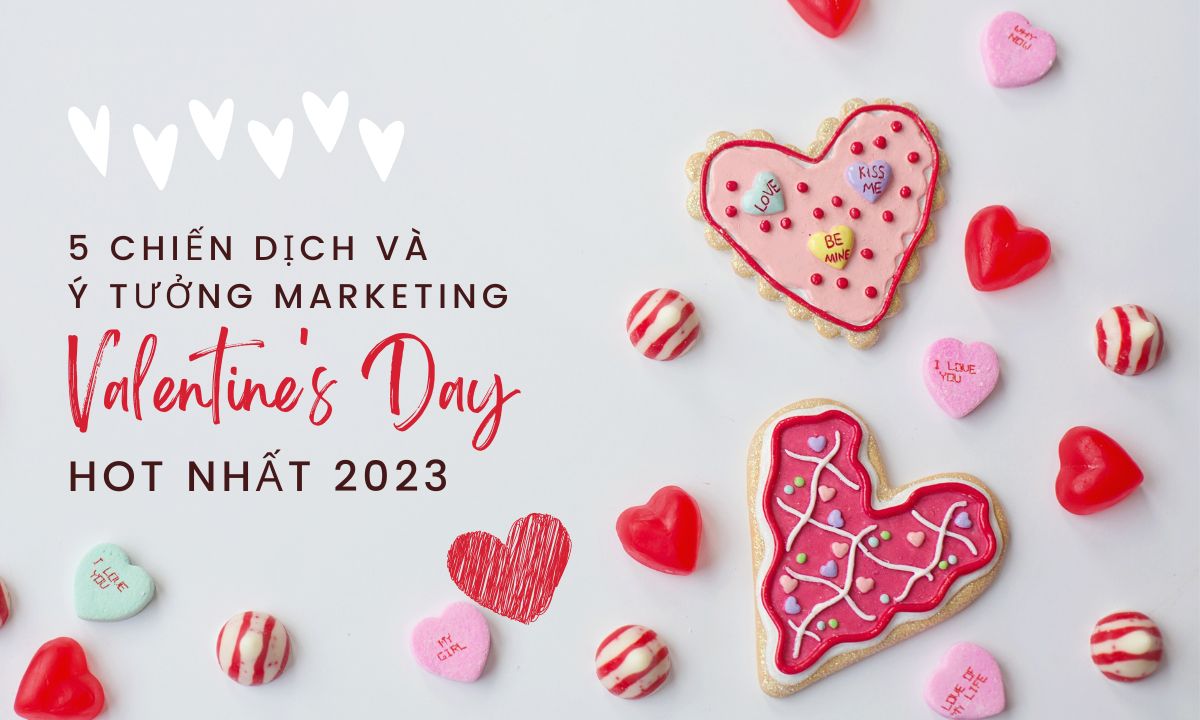 5 chiến dịch và ý tưởng marketing hot nhất cho Valentine 2023